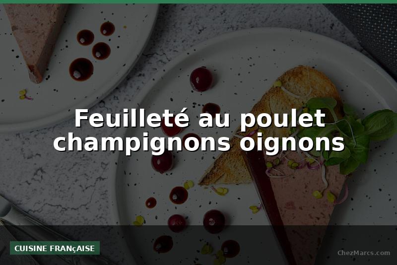 Feuilleté au poulet champignons oignons