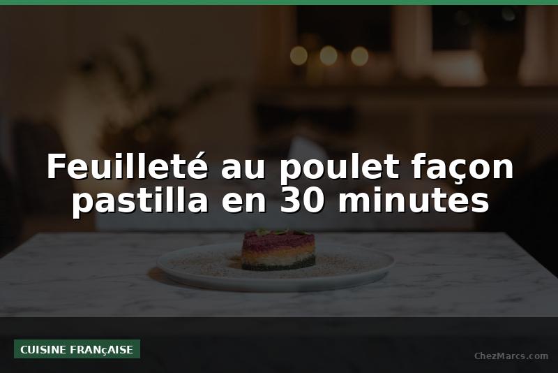 Feuilleté au poulet façon pastilla en 30 minutes