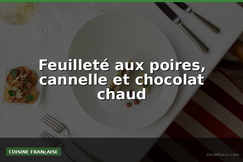 Feuilleté aux poires, cannelle et chocolat chaud
