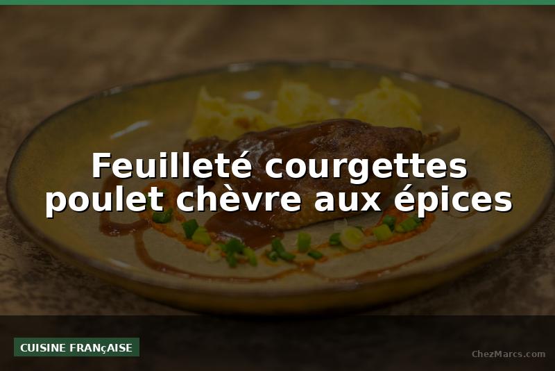 Feuilleté courgettes poulet chèvre aux épices