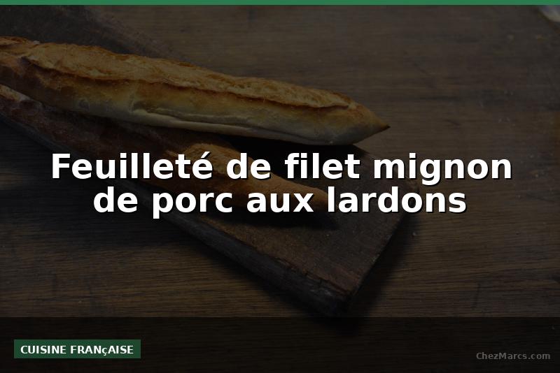 Feuilleté de filet mignon de porc aux lardons