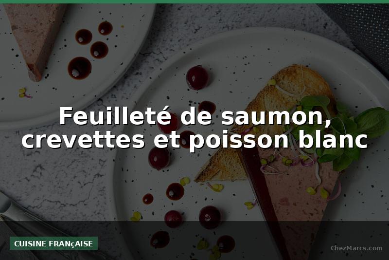 Feuilleté de saumon, crevettes et poisson blanc
