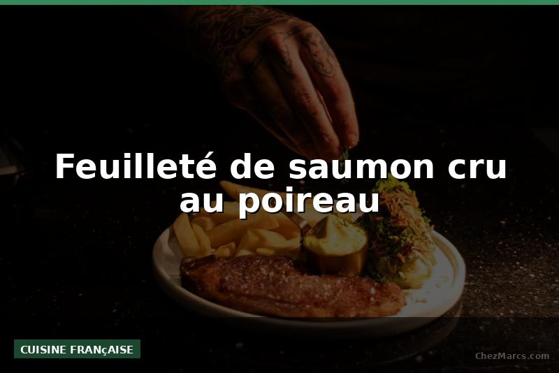 Feuilleté de saumon cru au poireau