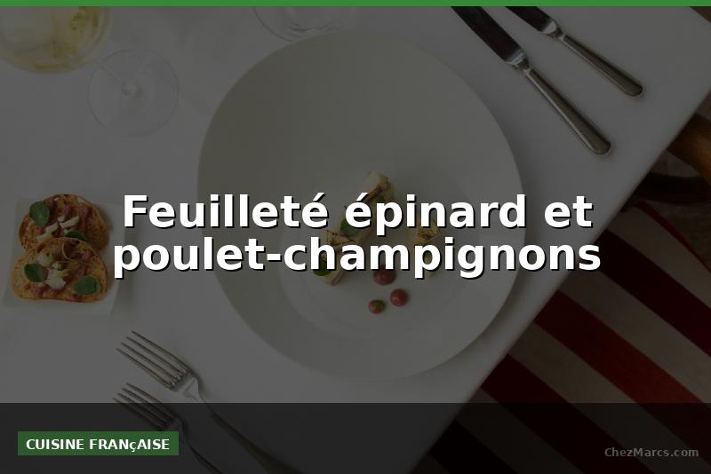 Feuilleté épinard et poulet-champignons