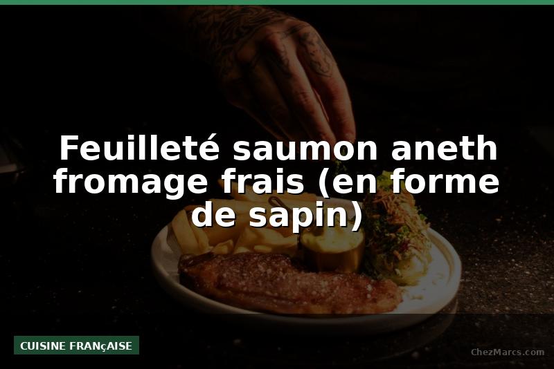 Feuilleté saumon aneth fromage frais (en forme de sapin)