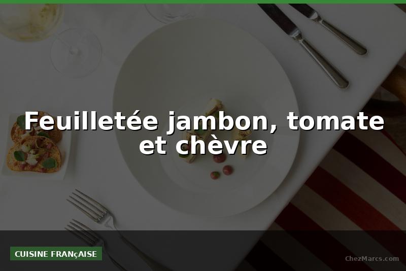 Feuilletée jambon, tomate et chèvre