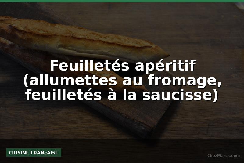 Feuilletés apéritif (allumettes au fromage, feuilletés à la saucisse)