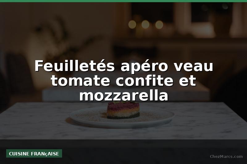 Feuilletés apéro veau tomate confite et mozzarella