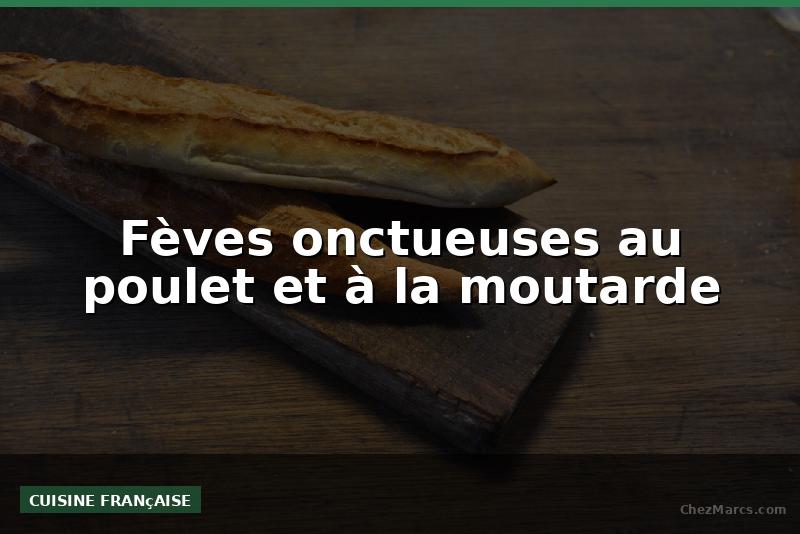 Fèves onctueuses au poulet et à la moutarde