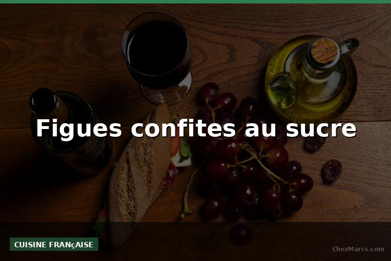 Figues confites au sucre
