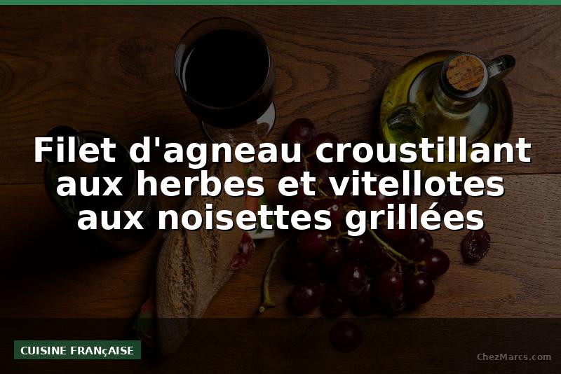 Filet d'agneau croustillant aux herbes et vitellotes aux noisettes grillées
