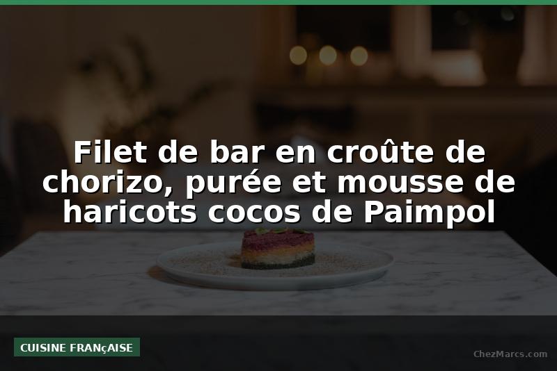 Filet de bar en croûte de chorizo, purée et mousse de haricots cocos de Paimpol