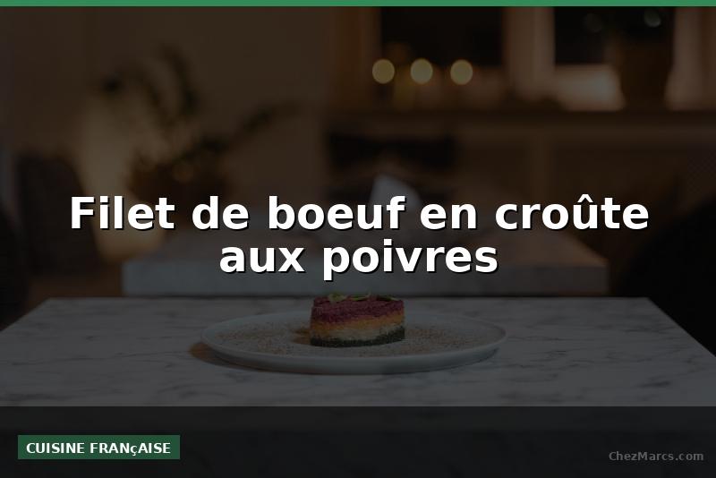 Filet de boeuf en croûte aux poivres
