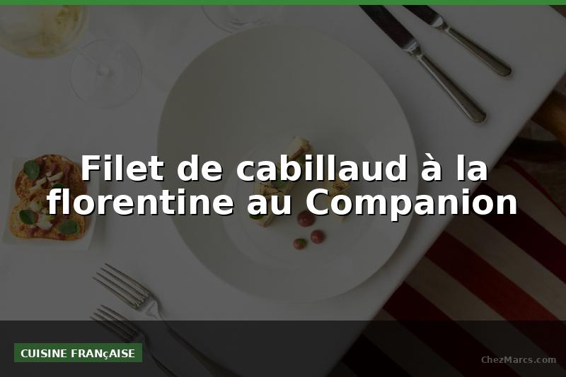 Filet de cabillaud à la florentine au Companion