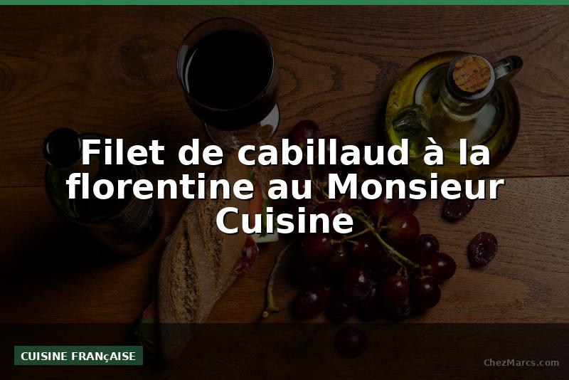 Filet de cabillaud à la florentine au Monsieur Cuisine