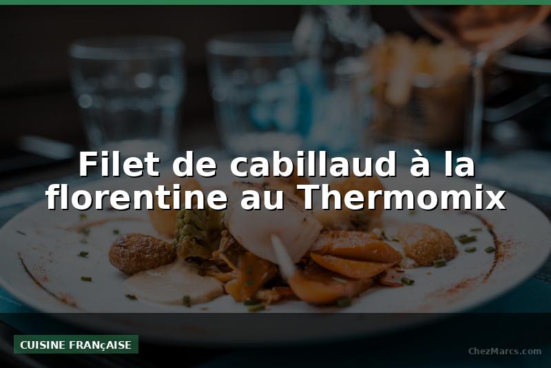 Filet de cabillaud à la florentine au Thermomix