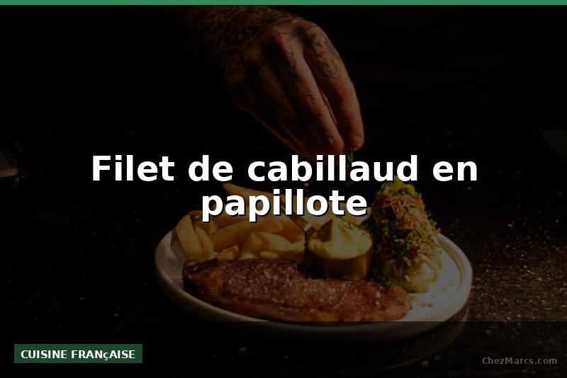 Filet de cabillaud en papillote