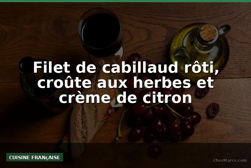 Filet de cabillaud rôti, croûte aux herbes et crème de citron