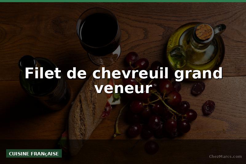 Filet de chevreuil grand veneur