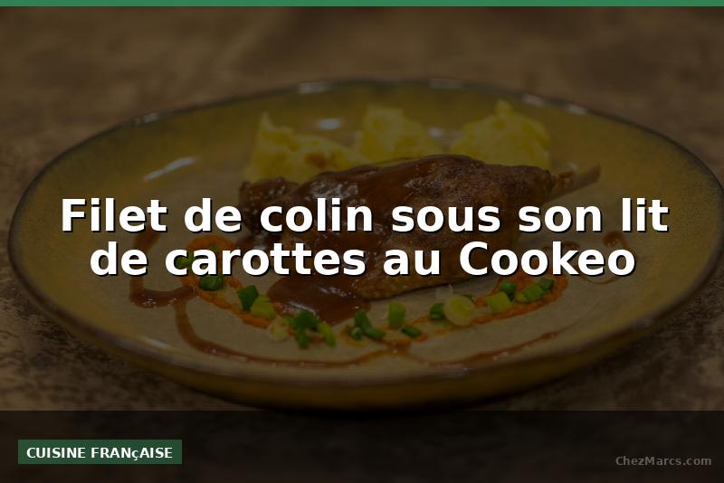 Filet de colin sous son lit de carottes au Cookeo