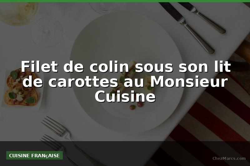 Filet de colin sous son lit de carottes au Monsieur Cuisine