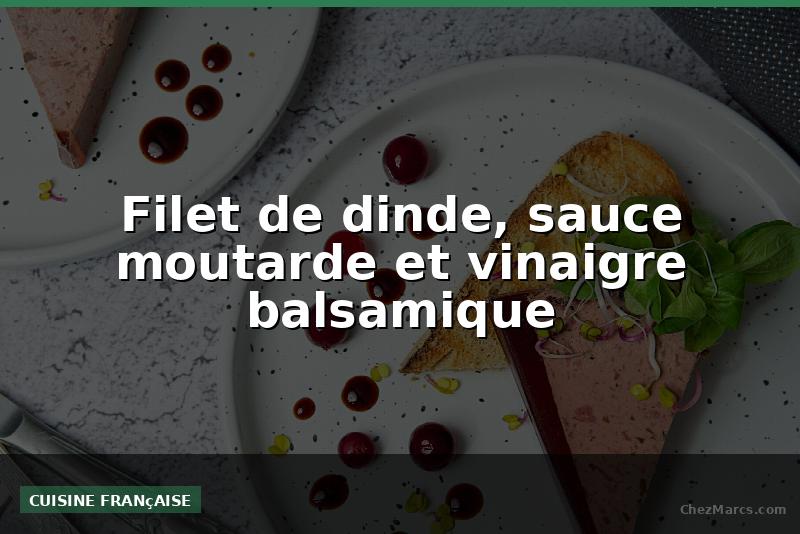 Filet de dinde, sauce moutarde et vinaigre balsamique
