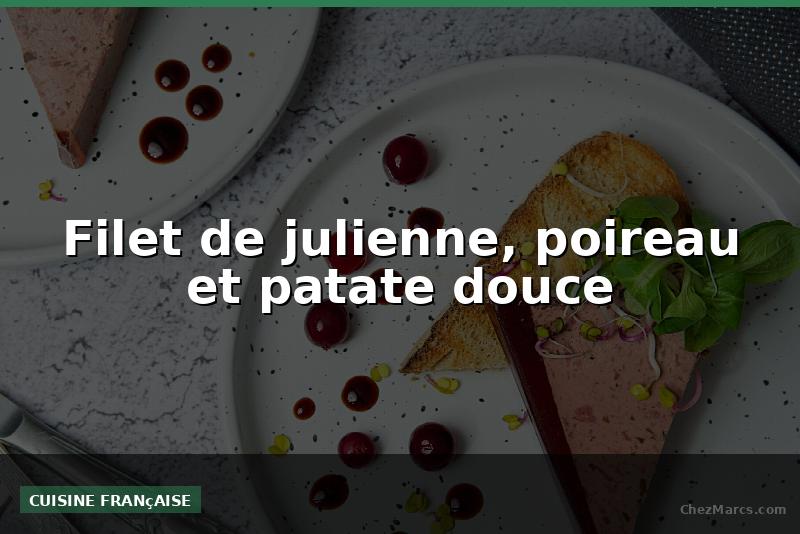 Filet de julienne, poireau et patate douce