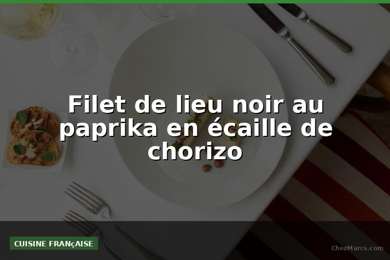 Filet de lieu noir au paprika en écaille de chorizo