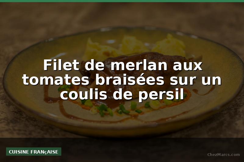 Filet de merlan aux tomates braisées sur un coulis de persil