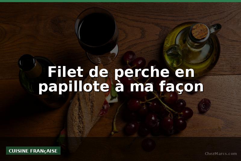 Filet de perche en papillote à ma façon