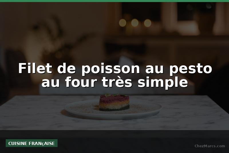 Filet de poisson au pesto au four très simple