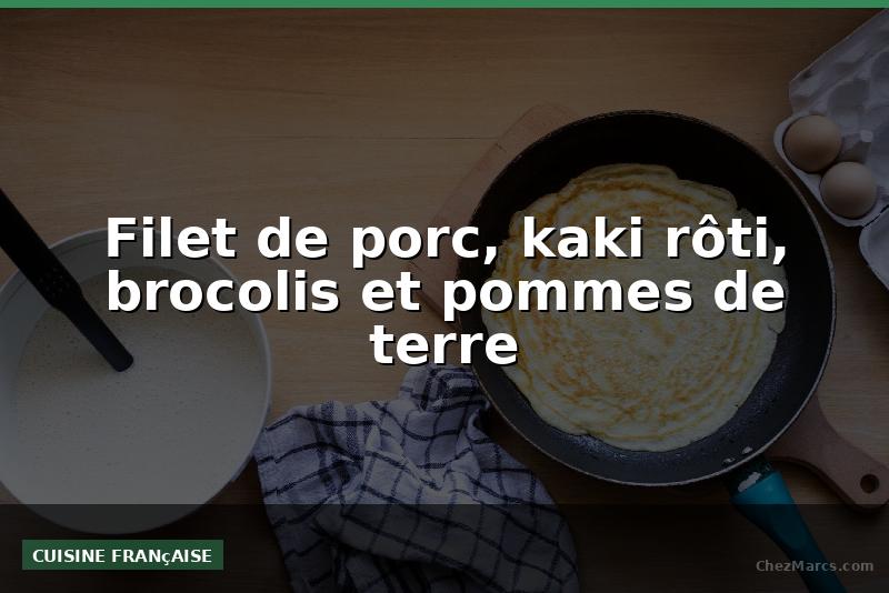 Filet de porc, kaki rôti, brocolis et pommes de terre