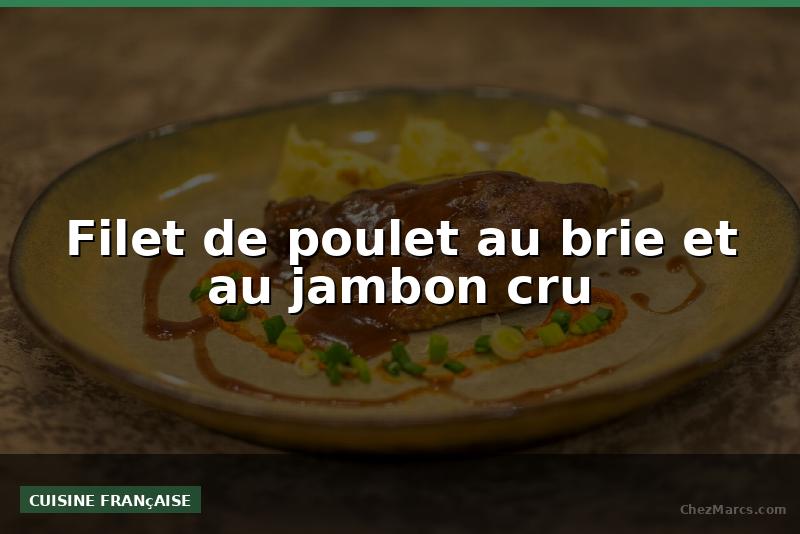 Filet de poulet au brie et au jambon cru