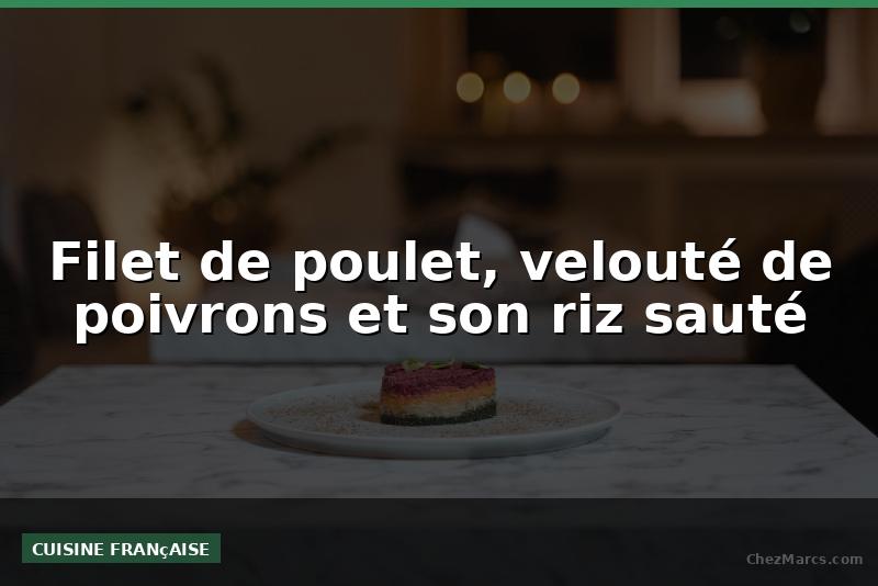 Filet de poulet, velouté de poivrons et son riz sauté