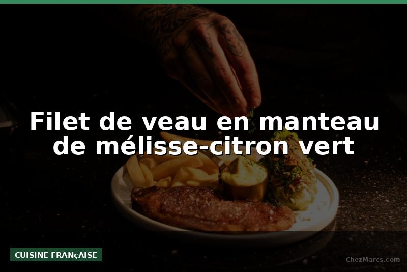 Filet de veau en manteau de mélisse-citron vert