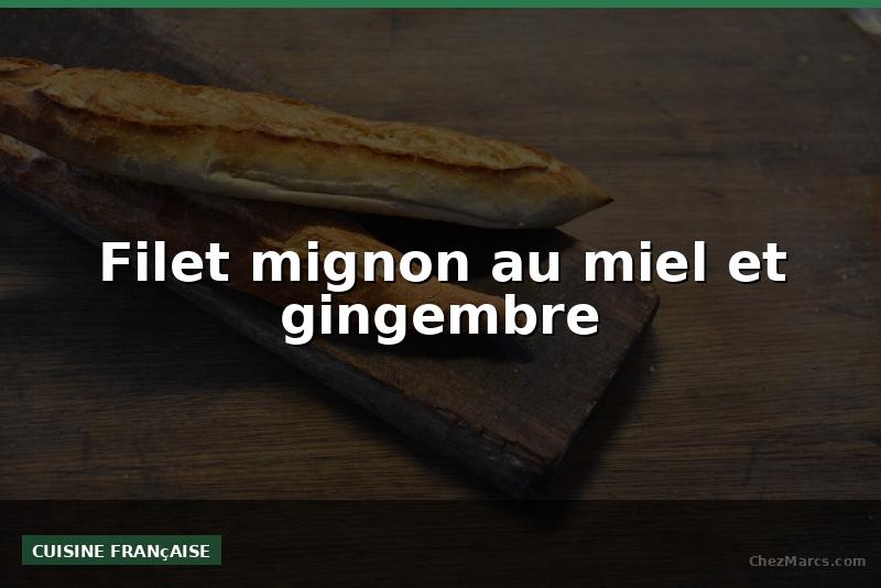 Filet mignon au miel et gingembre