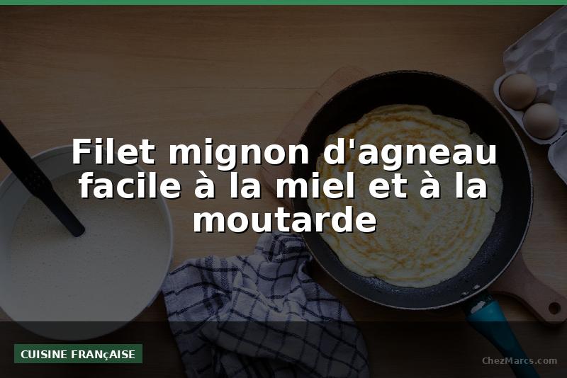 Filet mignon d'agneau facile à la miel et à la moutarde