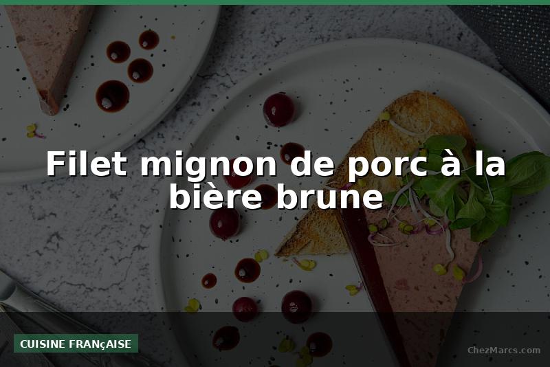 Filet mignon de porc à la bière brune