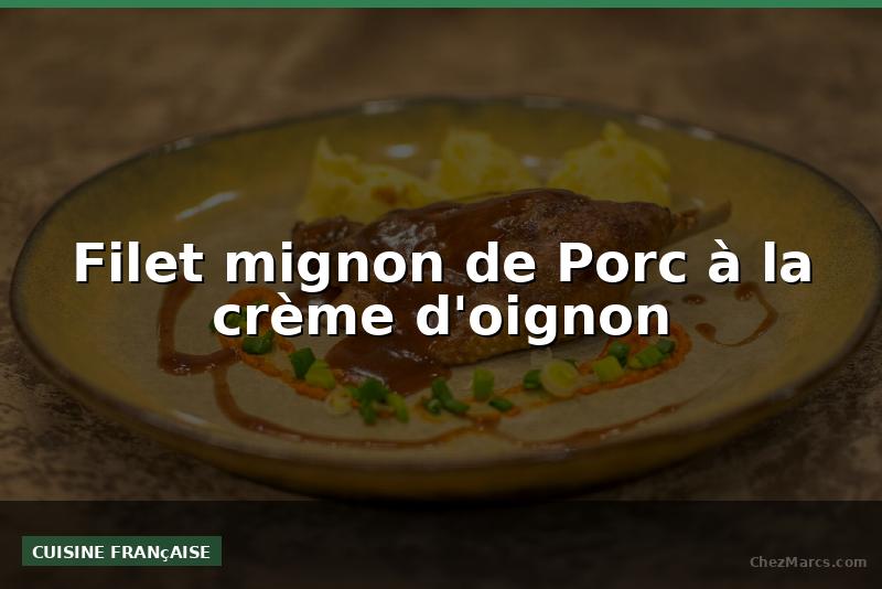 Filet mignon de Porc à la crème d'oignon