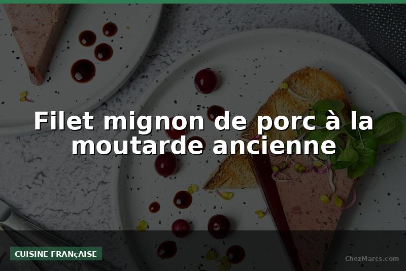 Filet mignon de porc à la moutarde ancienne