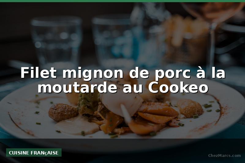 Filet mignon de porc à la moutarde au Cookeo