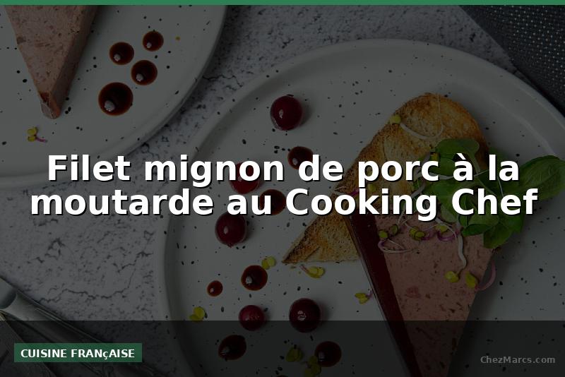 Filet mignon de porc à la moutarde au Cooking Chef