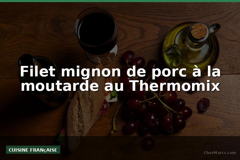 Filet mignon de porc à la moutarde au Thermomix