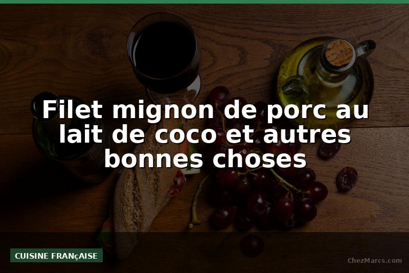 Filet mignon de porc au lait de coco et autres bonnes choses