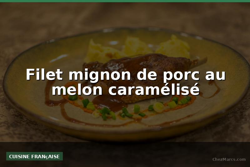 Filet mignon de porc au melon caramélisé