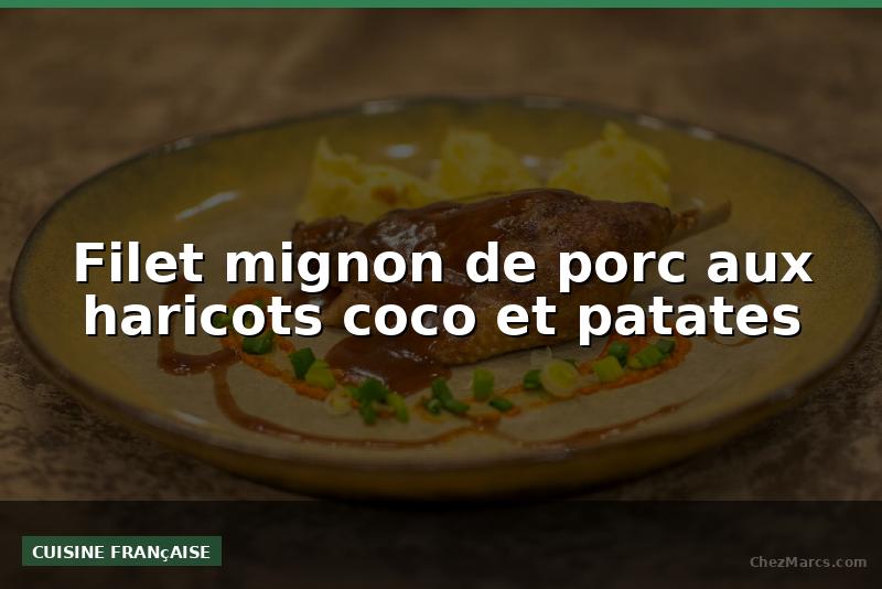 Filet mignon de porc aux haricots coco et patates