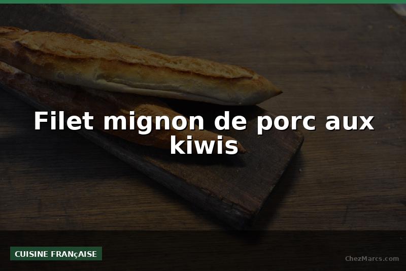 Filet mignon de porc aux kiwis