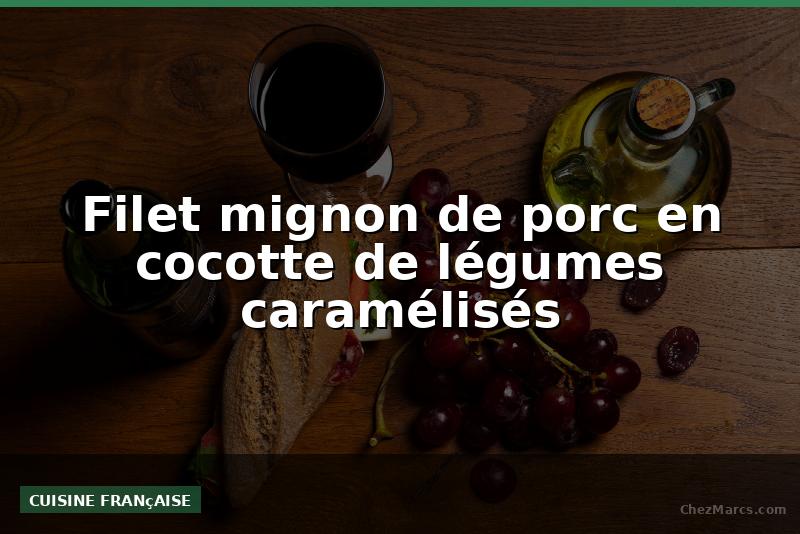 Filet mignon de porc en cocotte de légumes caramélisés