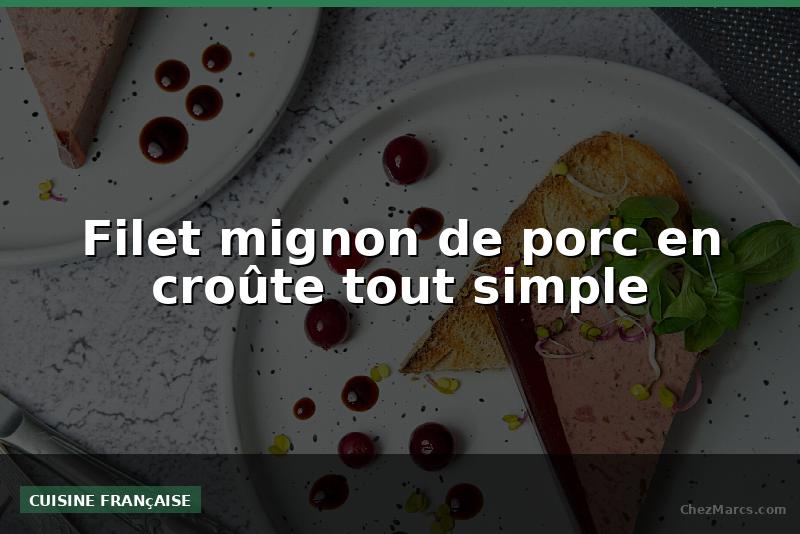 Filet mignon de porc en croûte tout simple