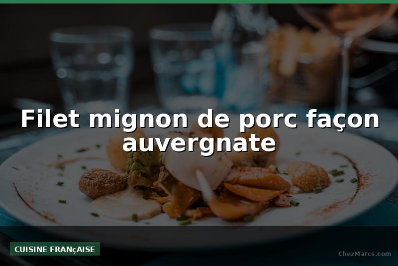 Filet mignon de porc façon auvergnate